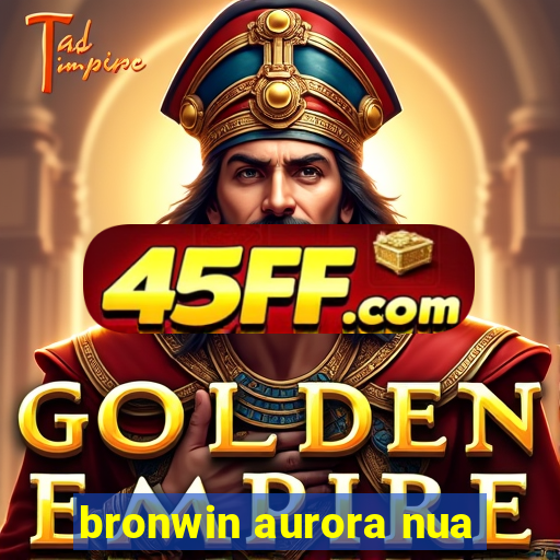bronwin aurora nua
